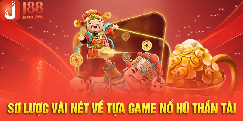 Giới thiệu khái quát về slot game nổ hũ Thần Tài