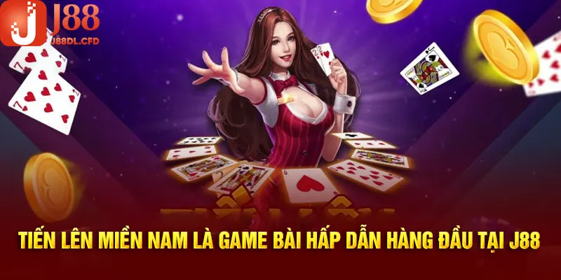 Tổng quan những nét thú vị về game bài tiến lên miền Nam