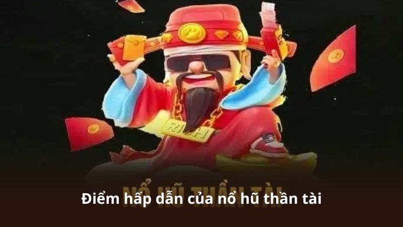 Điểm hấp dẫn của nổ hũ thần tài